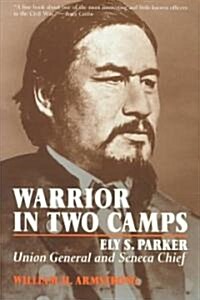 Warrior in Two Camps: Ely S. Parker, Union General and Seneca Chief (Paperback)