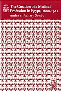 The Creation of a Medical Profession in Egypt, 1800-1922 (Hardcover)