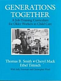 Generations Together: A Job-Training Curriculum for Older Workers in Child Care (Paperback)