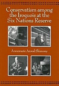 Conservatism Among the Iroquois at the Six Nations Reserve (Paperback)