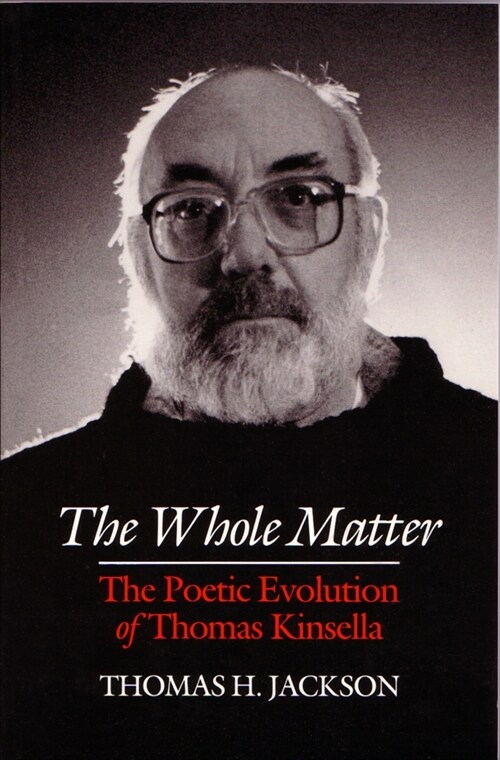 The Whole Matter: The Poetic Evolution of Thomas Kinsella (Paperback)