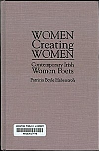Women Creating Women: Contemporary Irish Women Poets (Hardcover)