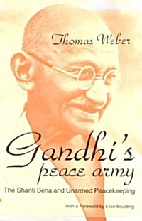 Gandhis Peace Army: The Shanti Sena and Unarmed Peacekeeping (Hardcover)