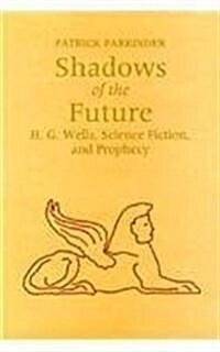 Shadows of the Future: H. G. Wells, Science Fiction, and Prophecy (Hardcover)