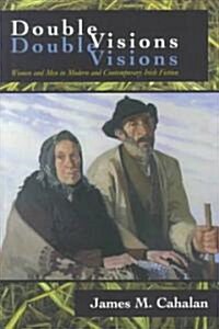 Double Visions: Women and Men in Modern and Contemporary Irish Fiction (Paperback)