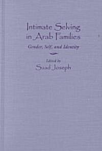 Intimate Selving in Arab Families: Gender, Self, and Identity (Hardcover)