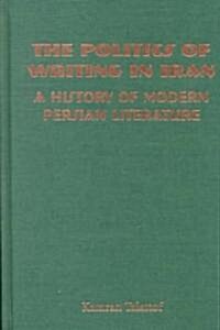 The Politics of Writing in Iran: A History of Modern Persian Literature (Hardcover)