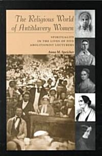 The Religious World of Antislavery Women: Spirituality in the Lives of Five Abolitionist Lecturers (Paperback)