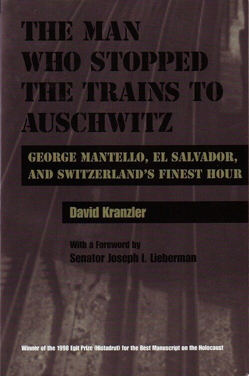 The Man Who Stopped the Trains to Auschwitz: George Mantello, El Salvador, and Switzerlands Finest Hour (Hardcover)