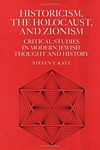 Historicism, the Holocaust, and Zionism: Critical Studies in Modern Jewish Thought and History (Paperback)