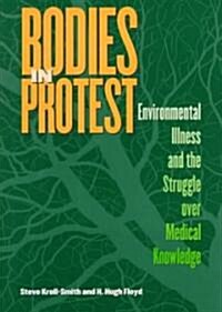 Bodies in Protest: Environmental Illness and the Struggle Over Medical Knowledge (Hardcover)