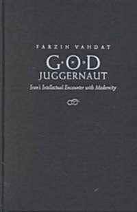 God and Juggernaut: Irans Intellectual Encounter with Modernity (Hardcover)