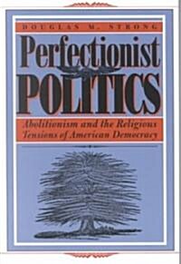 Perfectionist Politics: Abolitionism and the Religious Tensions of American Democracy (Paperback, Revised)