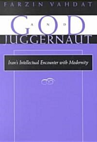 God and Juggernaut: Irans Intellectual Encounter with Modernity (Paperback)