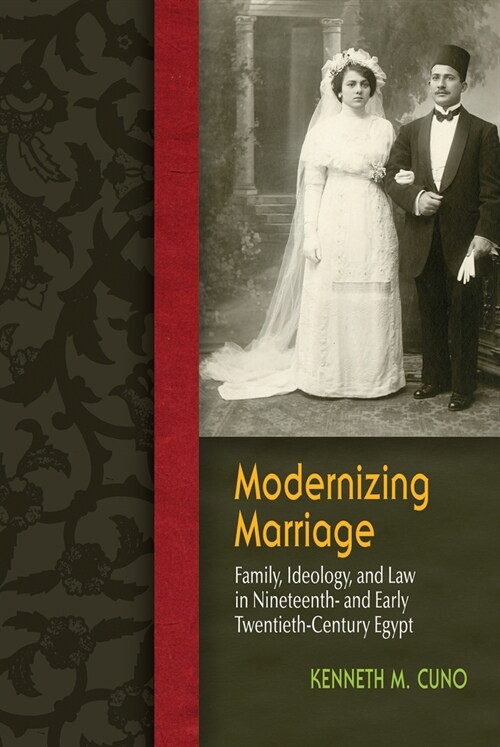 Modernizing Marriage: Family, Ideology, and Law in Nineteenth- And Early Twentieth-Century Egypt (Paperback)