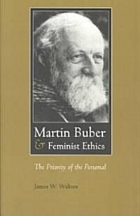 Martin Buber & Feminist Ethics: The Priority of the Personal (Paperback)