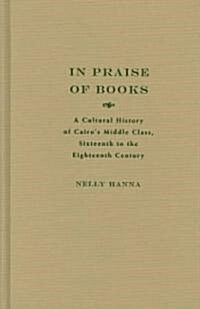 In Praise of Books: A Cultural History of Cairos Middle Class, Sixteenth to the Eighteenth Century (Hardcover)