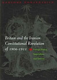 Britain and the Iranian Constitutional Revolution of 1906-1911: Foreign Policy, Imperialism, and Dissent (Hardcover)
