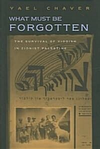 What Must Be Forgotten: The Survival of Yiddish in Zionist Palestine (Hardcover)