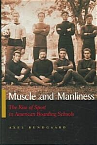 Muscle and Manliness: The Rise of Sport in American Boarding Schools (Hardcover)