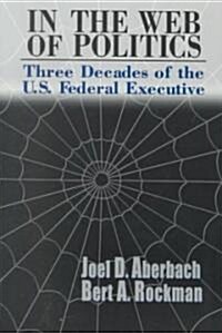 In the Web of Politics: Three Decades of the U.S. Federal Executive (Paperback)