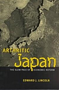 Arthritic Japan: The Slow Pace of Economic Reform (Paperback)