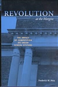 Revolution at the Margins: The Impact of Competition on Urban School Systems (Hardcover)
