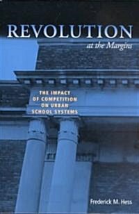 Revolution at the Margins: The Impact of Competition on Urban School Systems (Paperback)