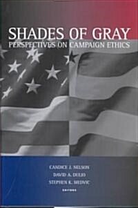 Shades of Gray: Perspectives on Campaign Ethics (Hardcover)