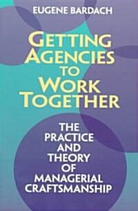 Getting Agencies to Work Together: The Practice and Theory of Managerial Craftsmanship (Paperback)