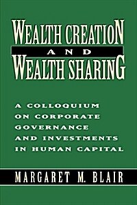 Wealth Creation and Wealth Sharing: A Colloquium on Corporate Governance and Investments in Human Capital (Paperback)