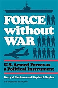 Force without War: U.S. Armed Forces as a Political Instrument (Paperback)