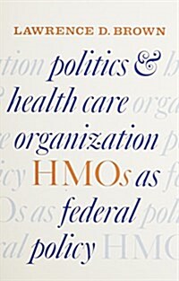 Politics and Health Care Organization: HMOs as Federal Policy (Paperback)