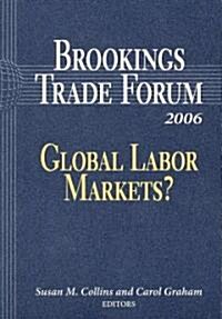 Brookings Trade Forum: Global Labor Markets (Paperback, 2006)