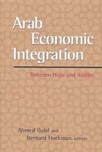 Arab Economic Integration: Between Hope and Reality (Paperback)