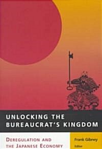 Unlocking the Bureaucrats Kingdom: Deregulation and the Japanese Economy (Paperback)