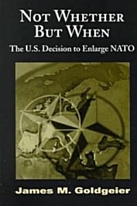 Not Whether But When: The U.S. Decision to Enlarge NATO (Hardcover)