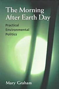 The Morning After Earth Day: Practical Environmental Politics (Hardcover)