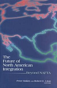 The Future of North American Integration: Beyond NAFTA (Hardcover)