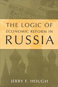 The Logic of Economic Reform in Russia (Paperback)