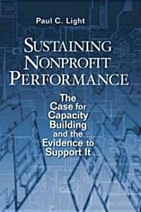 Sustaining Nonprofit Performance: The Case for Capacity Building and the Evidence to Support It (Hardcover)