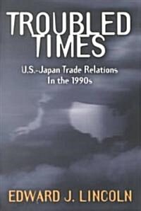 Troubled Times: U.S.-Japan Trade Relations in the 1990s (Hardcover)