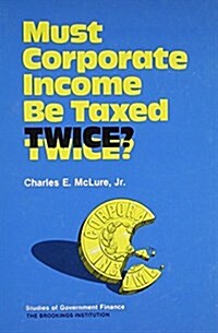 Must Corporate Income Be Taxed Twice? (Paperback)