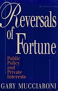 Reversals of Fortune: Public Policy and Private Interests (Paperback)