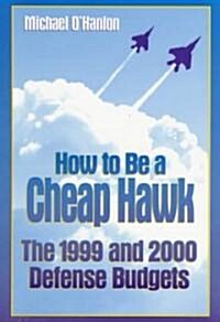 How to Be a Cheap Hawk: The 1999 and 2000 Defense Budgets (Paperback)