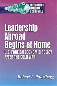 Leadership Abroad Begins at Home: U.S. Foreign Economic Policy After the Cold War (Paperback)