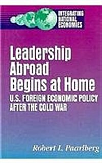 Leadership Abroad Begins at Home: U.S. Foreign Economic Policy After the Cold War (Hardcover)