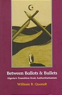 Between Ballots and Bullets: Algerias Transition from Authoritarianism (Hardcover)