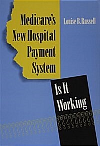 Medicares New Hospital Payment System: Is It Working? (Paperback)