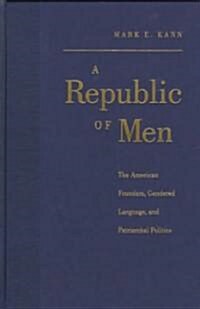 A Republic of Men: The American Founders, Gendered Language, and Patriarchal Politics (Hardcover)